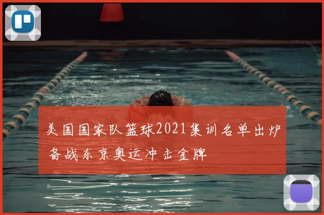 美国国家队篮球2021集训名单出炉 备战东京奥运冲击金牌