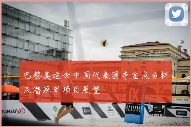 巴黎奥运会中国代表团夺金点分析及潜冠军项目展望